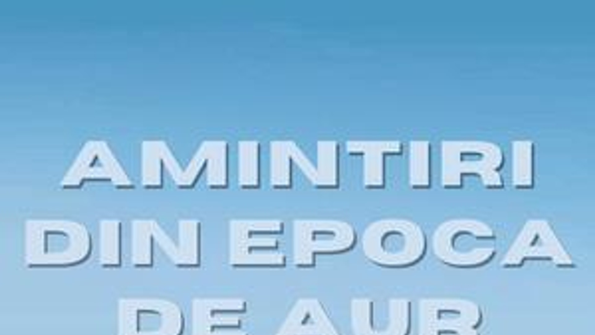 Amintiri din Epoca de Aur -  Partea 1