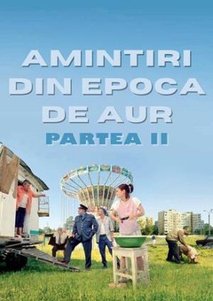 Amintiri din Epoca de Aur - Partea 2