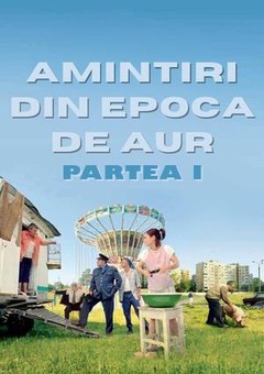 Amintiri din Epoca de Aur -  Partea 1