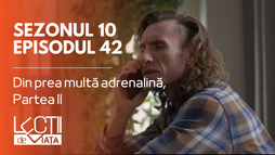 Episodul 42 - Din prea multă adrenalină, Partea II