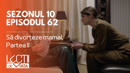 Episodul 62 - Să divorțeze mama! Partea II