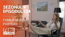 E124 - Familia Murgu (partea I)