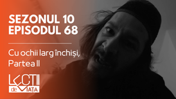 Episodul 68 - Cu ochii larg închiși, Partea II
