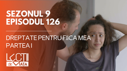 E126 - Dreptate pentru fiica mea (partea I)