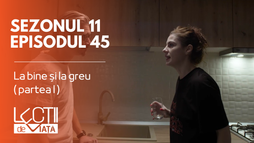 Episodul 45 - La bine și la greu (partea I)