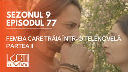 E77 - Femeia care trăia într-o telenovelă (partea II)