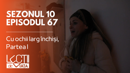 Episodul 67 - Cu ochii larg închiși, Partea I