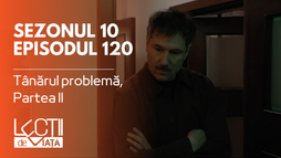 Episodul 120 - Tânărul problemă, Partea II