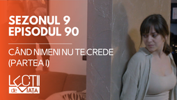 E90 - Când nimeni nu te crede (partea I)