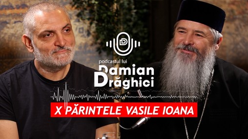 Podcastul lui Damian Drăghici - Părintele Vasile Ioana, pilda din Joia Mare: ”N-ar trebui să ne fie frică să fim fericiți!”