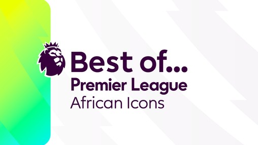 Best Of... The Premier League African Icons