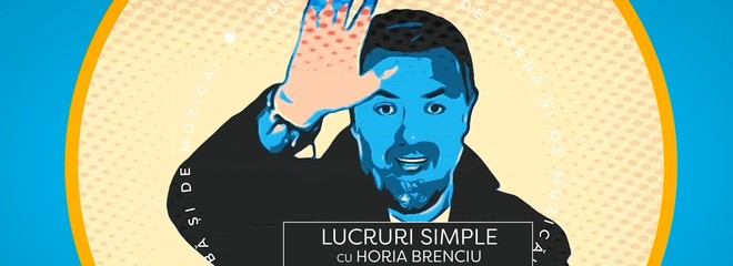 Lucruri simple cu Horia Brenciu